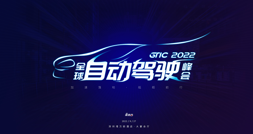 「加速落地 砥砺前行」,GTIC 2022全球自动驾驶峰会启动,车东西邀你相聚大湾区!