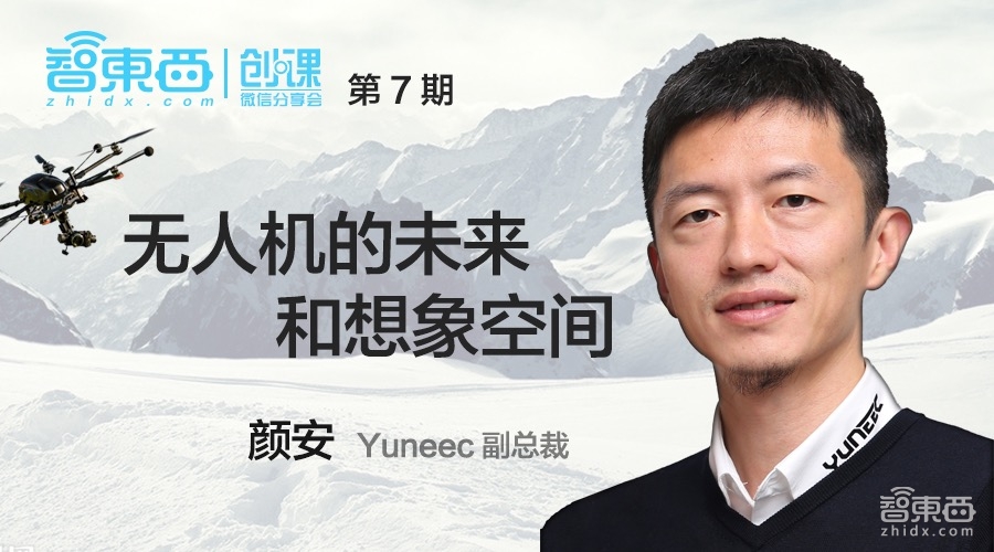创课第7期报名|Yuneec 颜安:无人机的未来和想象空间