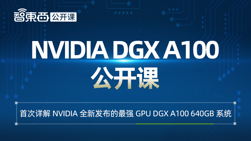 NVIDIA DGX A100公开课下周开启，首次讲解 NVIDIA 最强 GPU DGX A100 640GB系统｜直播预告