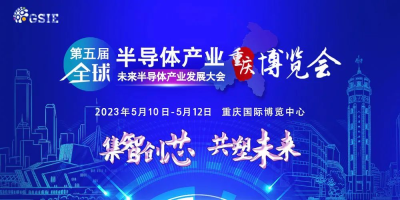 第五届全球半导体产业（重庆）博览会将于2023年5月10-12日举办