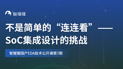 不是简单的“连连看”——SoC集成设计的挑战｜智猩猩国产EDA技术公开课预告